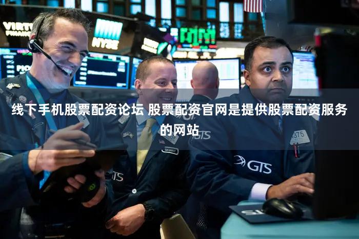 线下手机股票配资论坛 股票配资官网是提供股票配资服务的网站