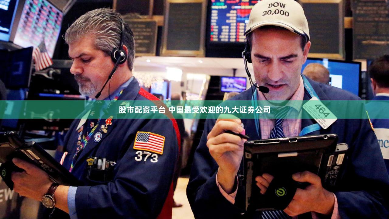股市配资平台 中国最受欢迎的九大证券公司
