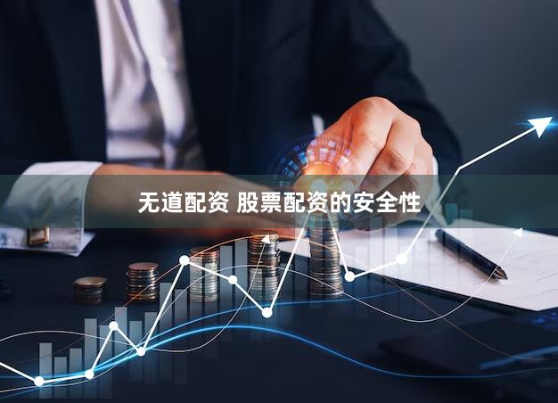 无道配资 股票配资的安全性