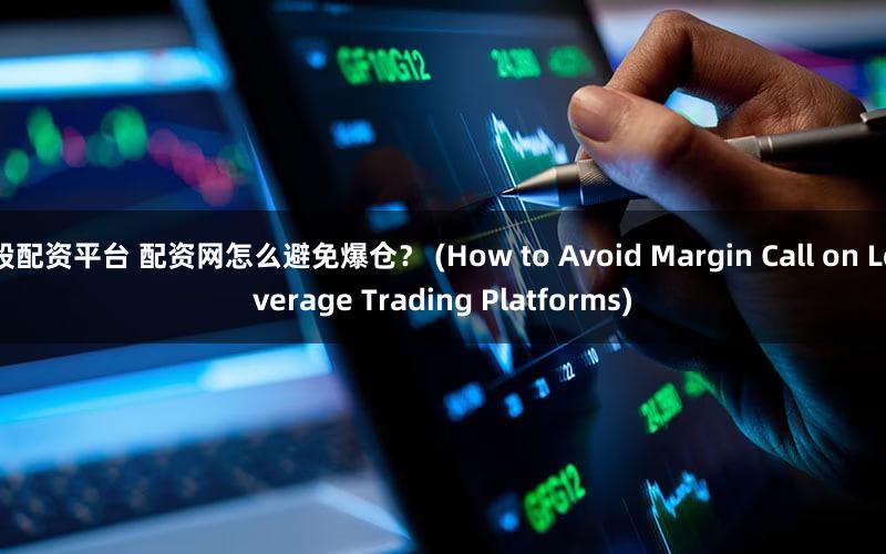 股配资平台 配资网怎么避免爆仓？ (How to Avoid Margin Call on Leverage Trading Platforms)