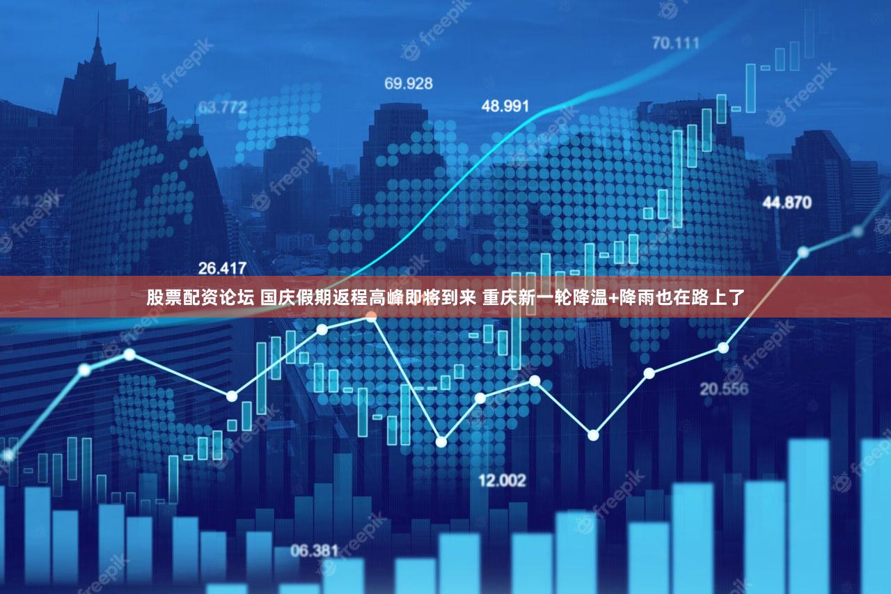 股票配资论坛 国庆假期返程高峰即将到来 重庆新一轮降温+降雨也在路上了