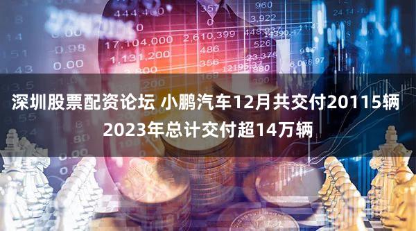 深圳股票配资论坛 小鹏汽车12月共交付20115辆 2023年总计交付超14万辆