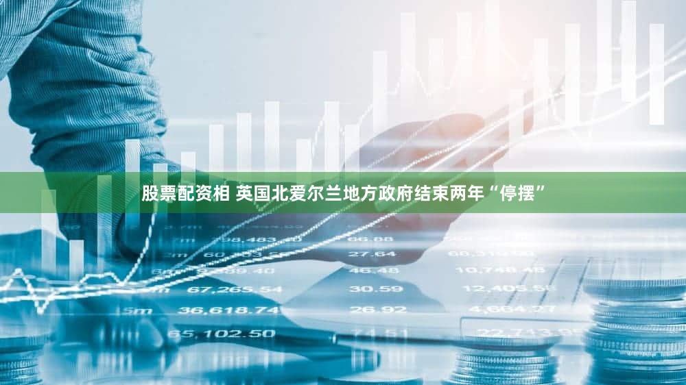 股票配资相 英国北爱尔兰地方政府结束两年“停摆”