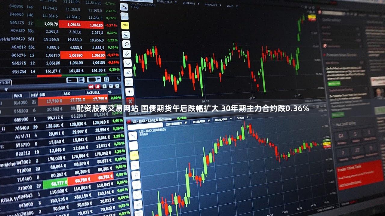 配资股票交易网站 国债期货午后跌幅扩大 30年期主力合约跌0.36%