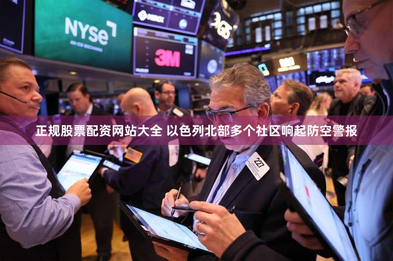 正规股票配资网站大全 以色列北部多个社区响起防空警报