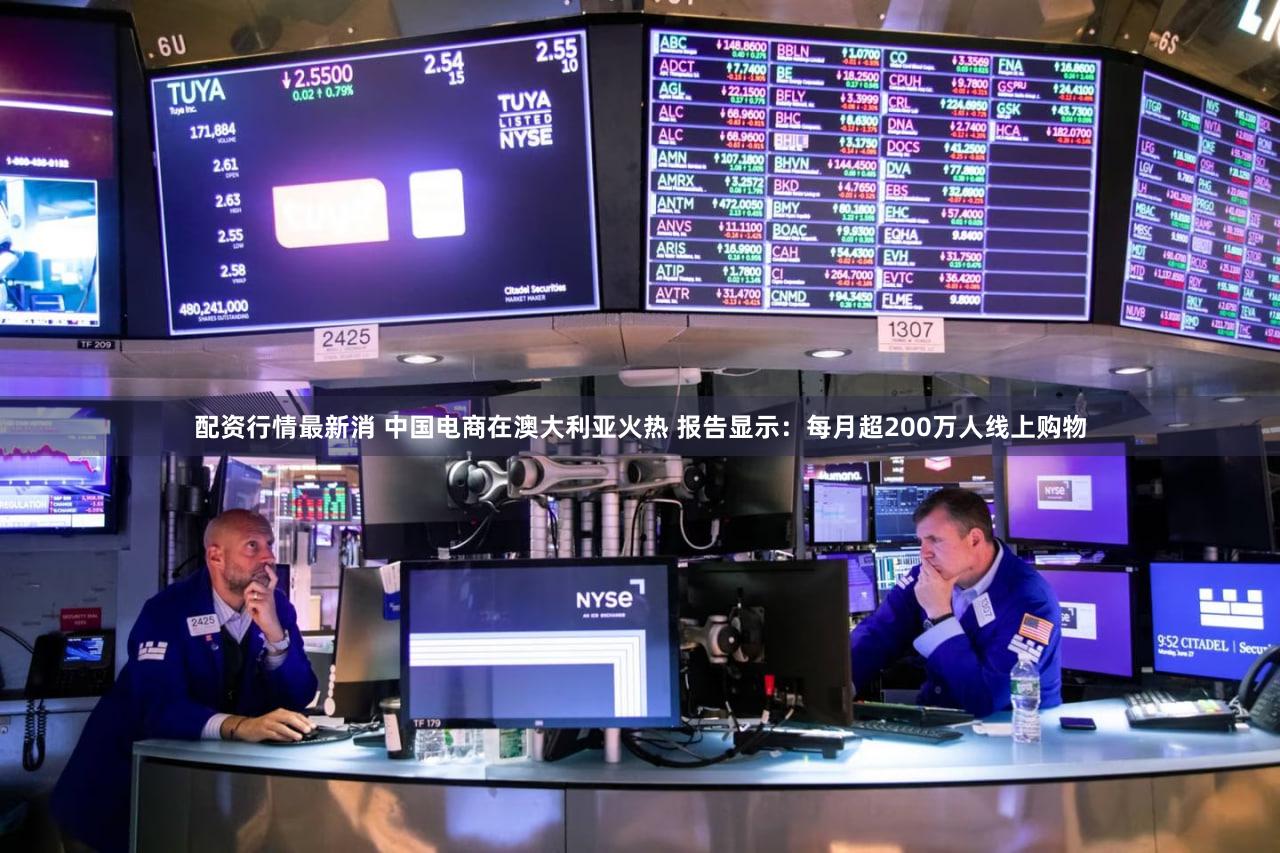 配资行情最新消 中国电商在澳大利亚火热 报告显示：每月超200万人线上购物