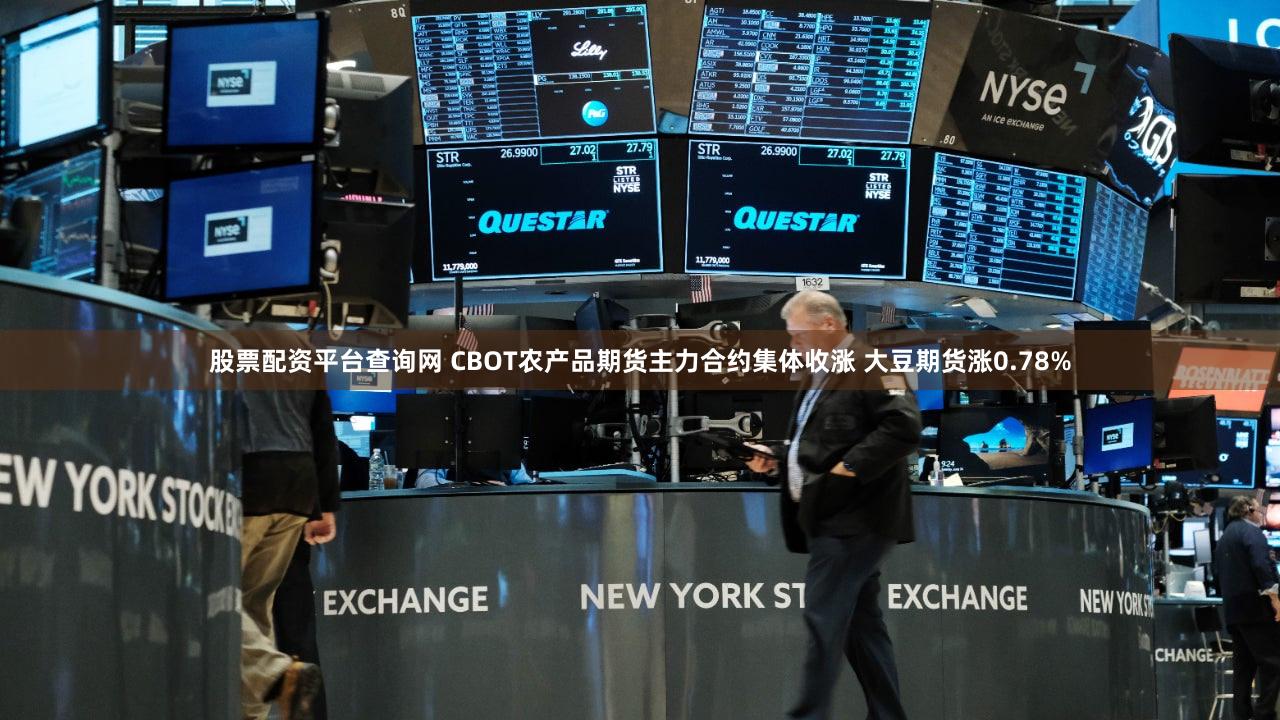 股票配资平台查询网 CBOT农产品期货主力合约集体收涨 大豆期货涨0.78%
