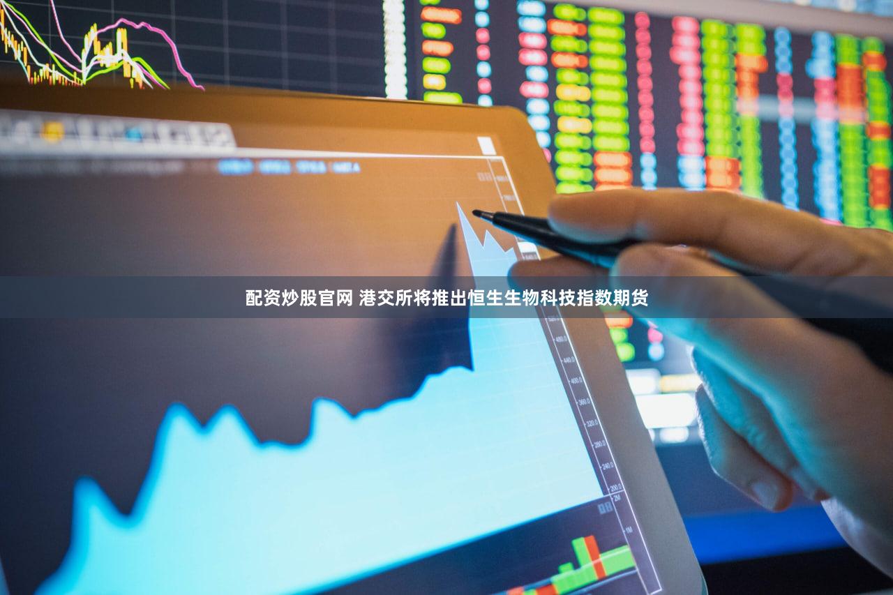 配资炒股官网 港交所将推出恒生生物科技指数期货