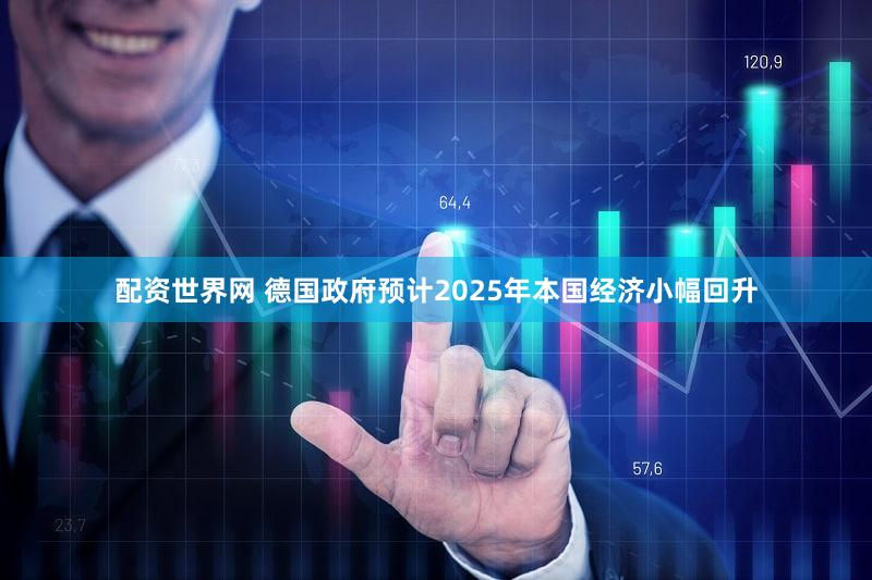 配资世界网 德国政府预计2025年本国经济小幅回升