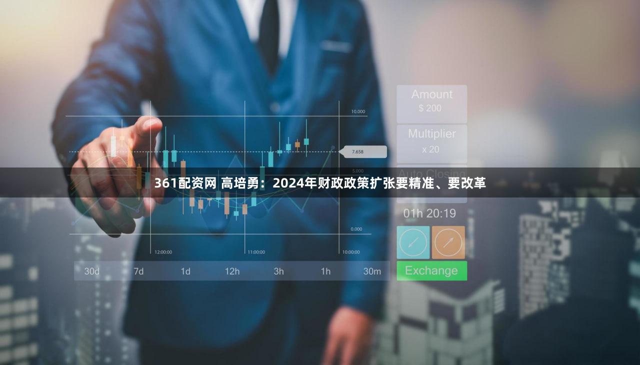 361配资网 高培勇：2024年财政政策扩张要精准、要改革