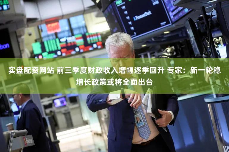 实盘配资网站 前三季度财政收入增幅逐季回升 专家：新一轮稳增长政策或将全面出台