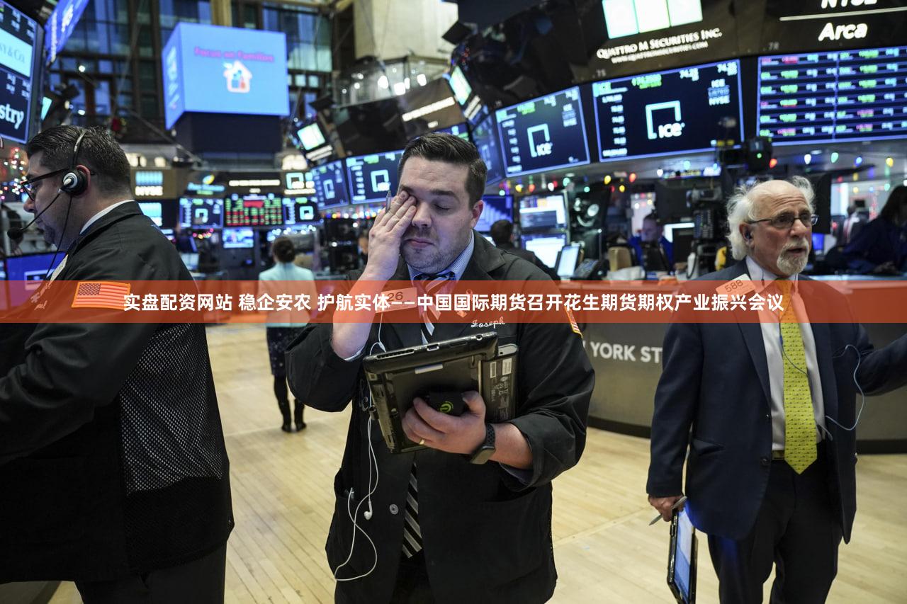 实盘配资网站 稳企安农 护航实体——中国国际期货召开花生期货期权产业振兴会议
