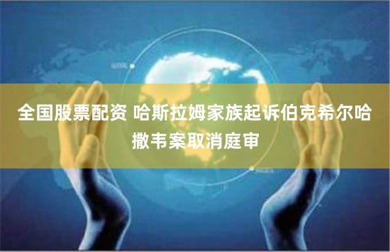 全国股票配资 哈斯拉姆家族起诉伯克希尔哈撒韦案取消庭审