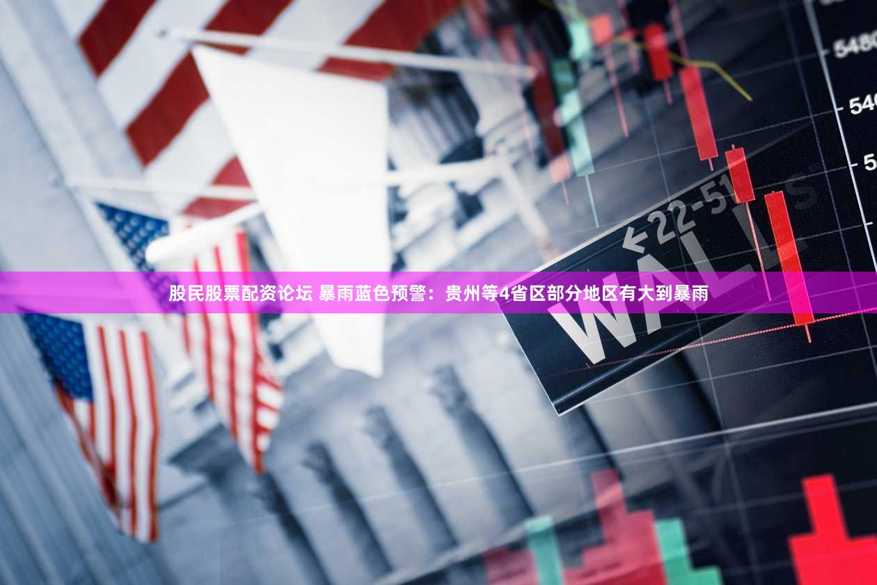 股民股票配资论坛 暴雨蓝色预警:贵州等4省区部分地区有大到暴雨