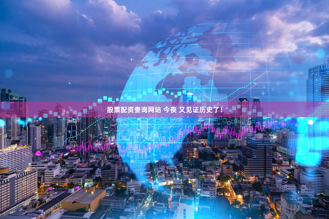 股票配资查询网站 今夜 又见证历史了!