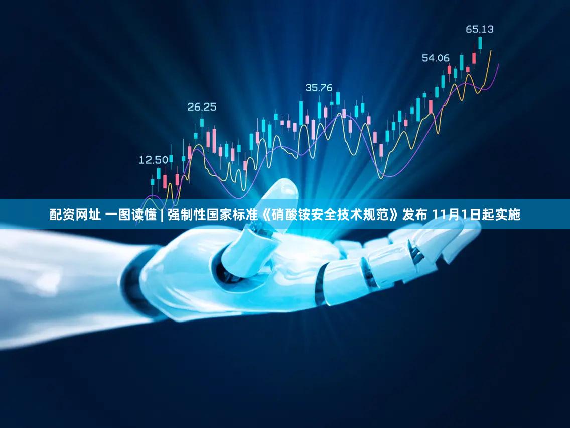 配资网址 一图读懂 | 强制性国家标准《硝酸铵安全技术规范》发布 11月1日起实施