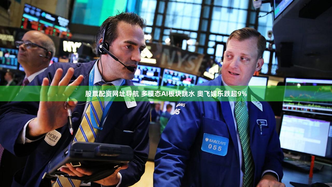 股票配资网址导航 多模态AI板块跳水 奥飞娱乐跌超9%
