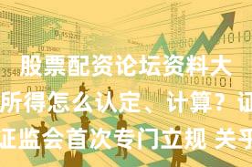 股票配资论坛资料大全 违法所得怎么认定、计算？证监会首次专门立规 关乎立案与量罚