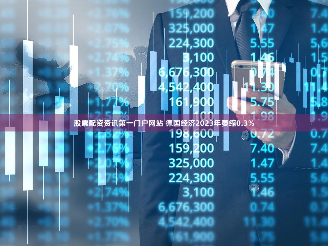 股票配资资讯第一门户网站 德国经济2023年萎缩0.3%